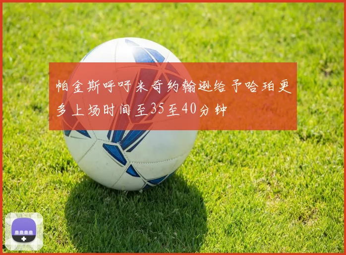 帕金斯呼吁米奇约翰逊给予哈珀更多上场时间至35至40分钟